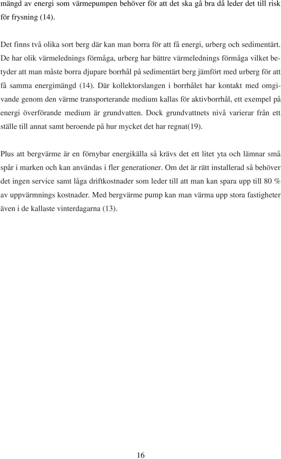 Där kollektorslangen i borrhålet har kontakt med omgivande genom den värme transporterande medium kallas för aktivborrhål, ett exempel på energi överförande medium är grundvatten.