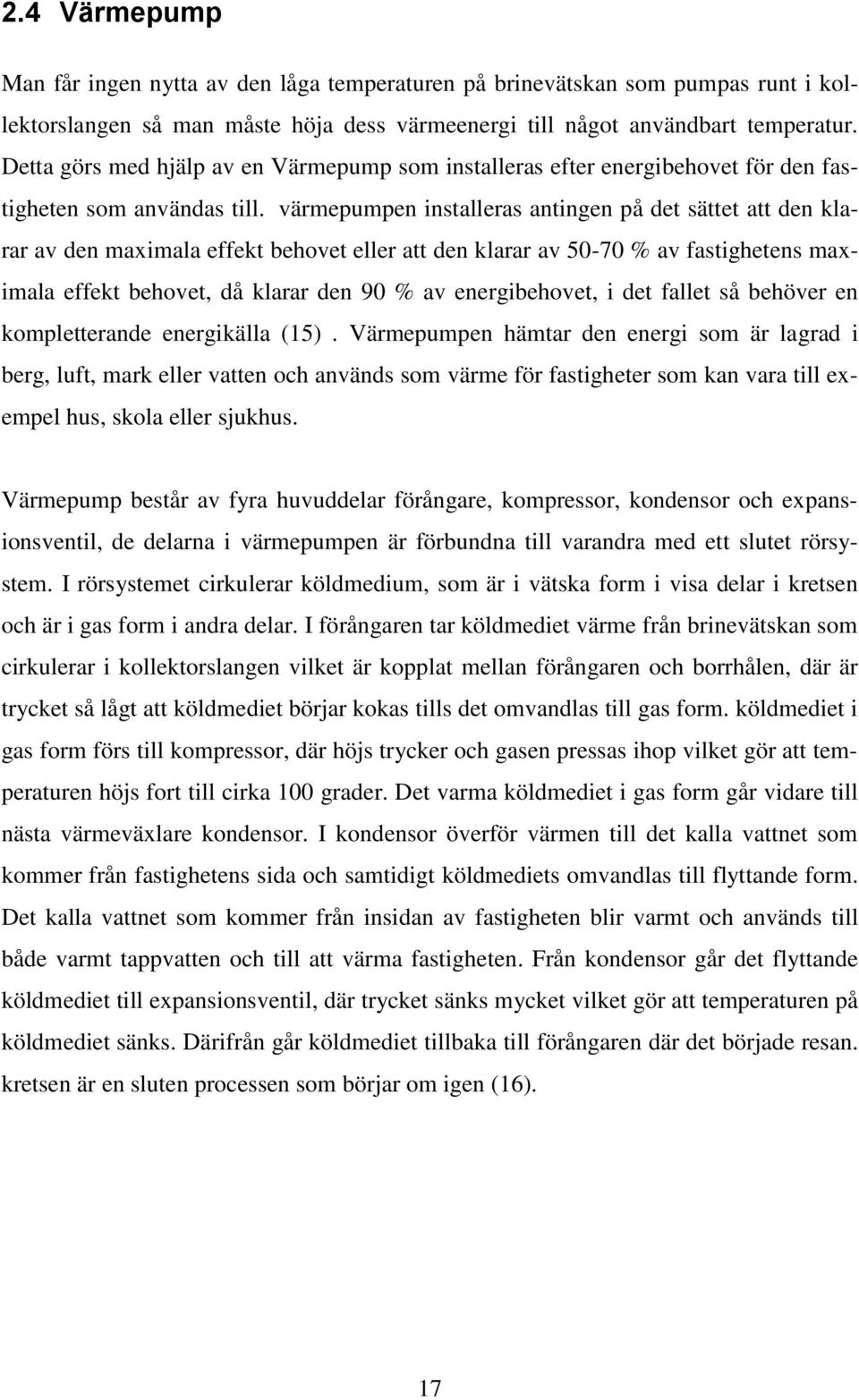 värmepumpen installeras antingen på det sättet att den klarar av den maximala effekt behovet eller att den klarar av 50-70 % av fastighetens maximala effekt behovet, då klarar den 90 % av