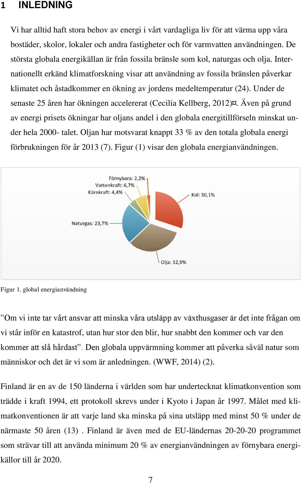 Internationellt erkänd klimatforskning visar att användning av fossila bränslen påverkar klimatet och åstadkommer en ökning av jordens medeltemperatur (24).