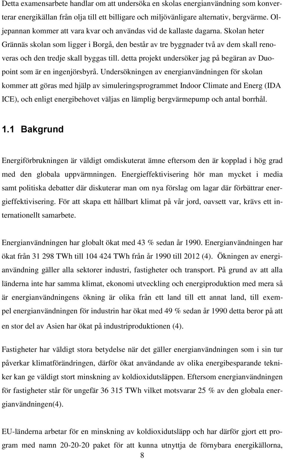 Skolan heter Grännäs skolan som ligger i Borgå, den består av tre byggnader två av dem skall renoveras och den tredje skall byggas till.