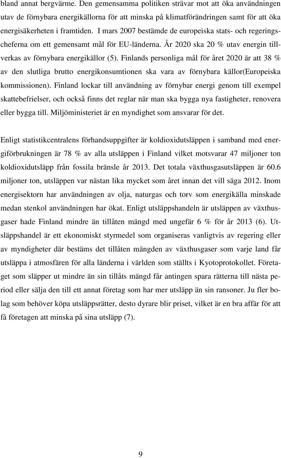 Finlands personliga mål för året 2020 är att 38 % av den slutliga brutto energikonsumtionen ska vara av förnybara källor(europeiska kommissionen).