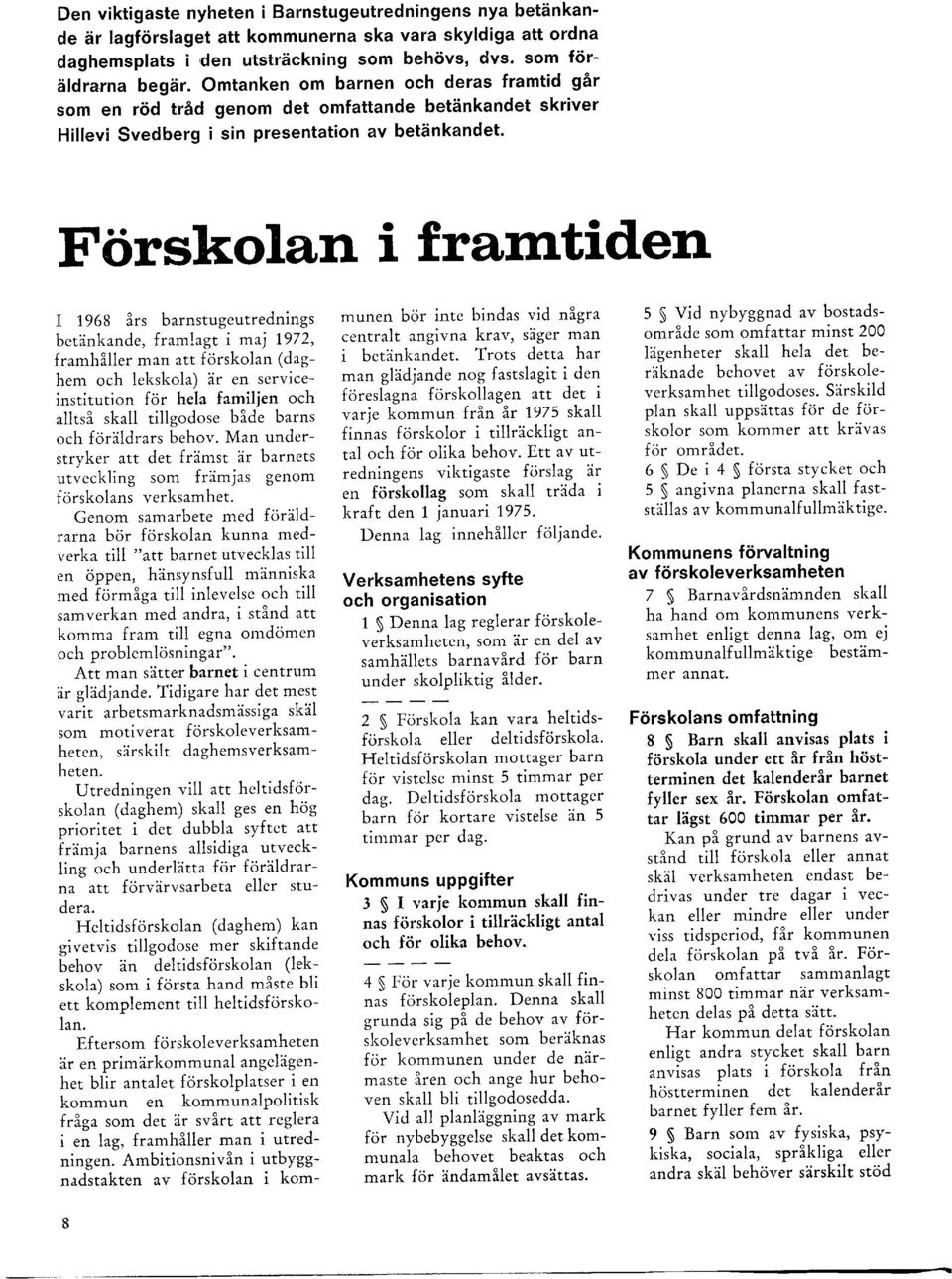 Förskolarr i framtiderr I 1968 års barnstugeutrednings betänkande, frarnlagt i maj 'l'972, framhåller man att förskolan (daghem och lekskola) är en serviceinstitution för hela familjen och alltså