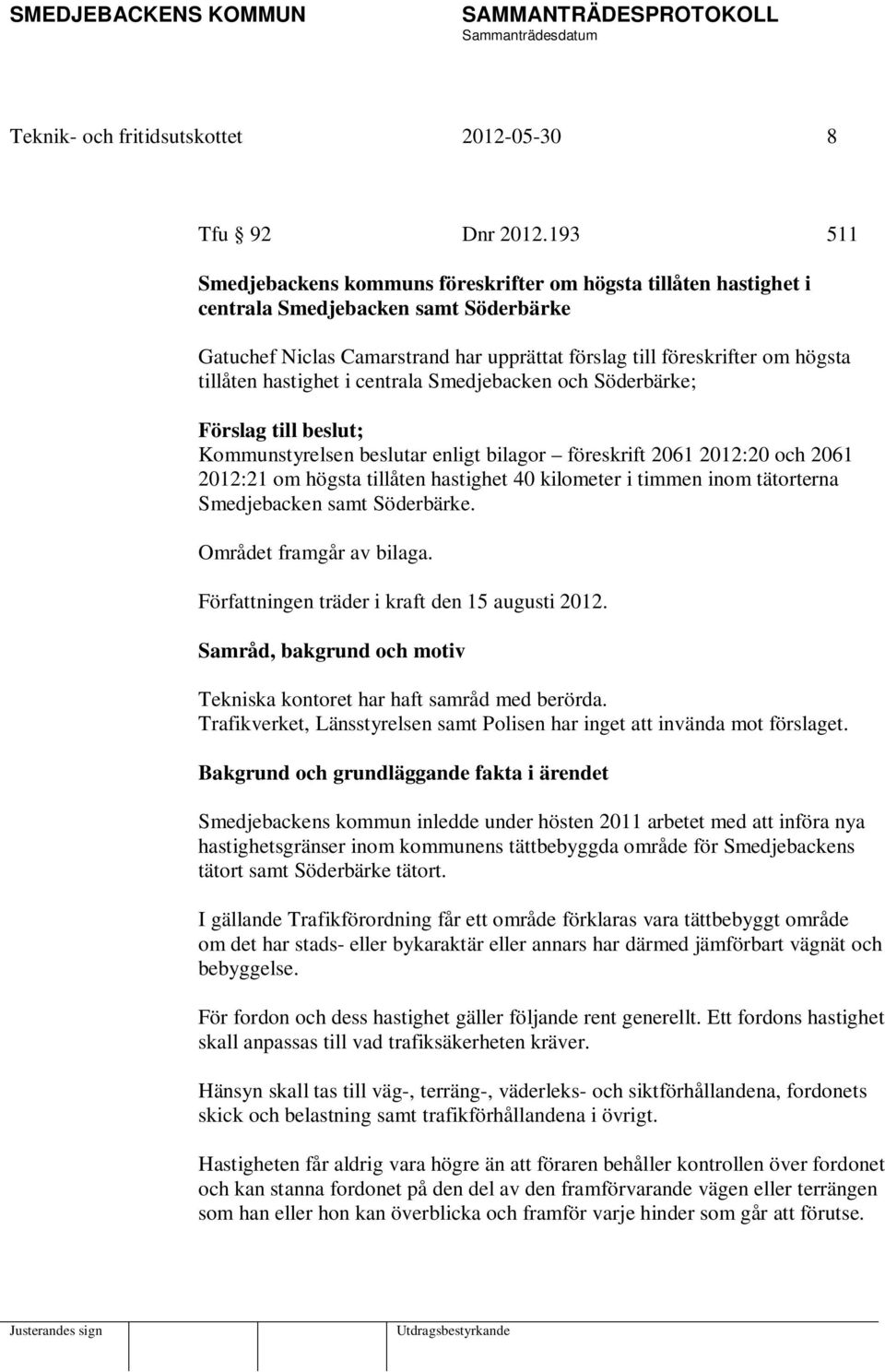 hastighet i centrala Smedjebacken och Söderbärke; Förslag till beslut; Kommunstyrelsen beslutar enligt bilagor föreskrift 2061 2012:20 och 2061 2012:21 om högsta tillåten hastighet 40 kilometer i