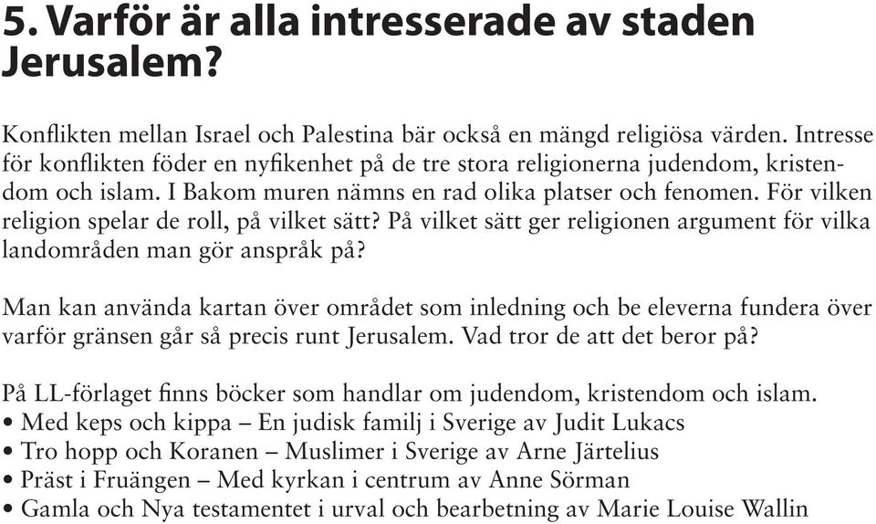 För vilken religion spelar de roll, på vilket sätt? På vilket sätt ger religionen argument för vilka landområden man gör anspråk på?