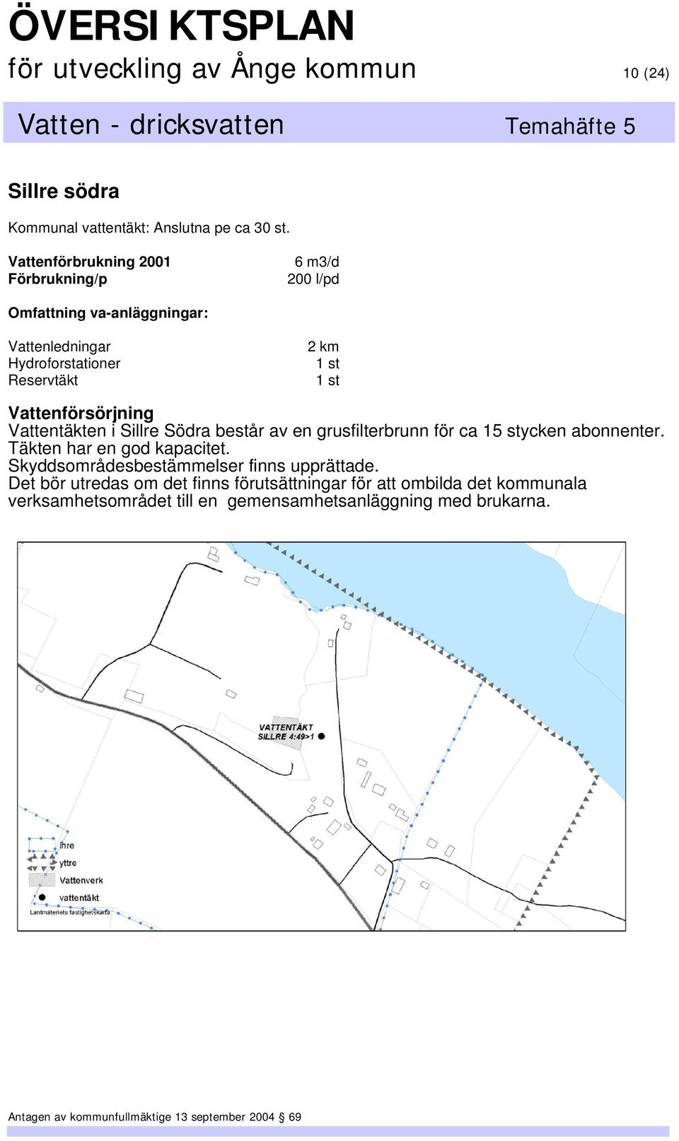 Vattentäkten i Sillre Södra består av en grusfilterbrunn för ca 15 stycken abonnenter. Täkten har en god kapacitet.