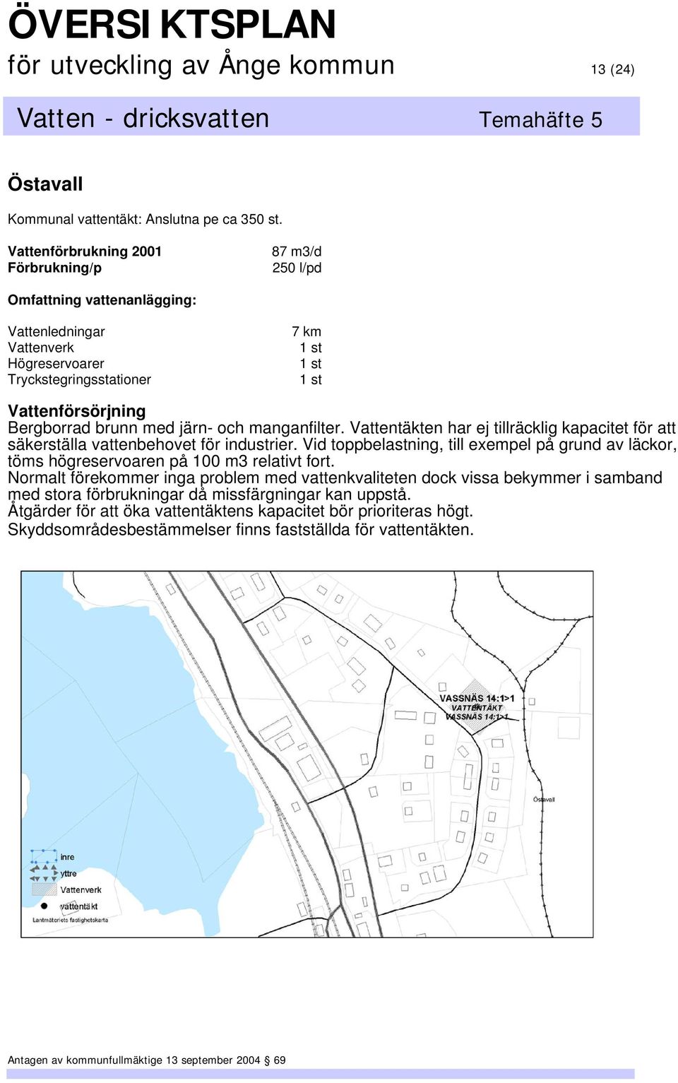 manganfilter. Vattentäkten har ej tillräcklig kapacitet för att säkerställa vattenbehovet för industrier.