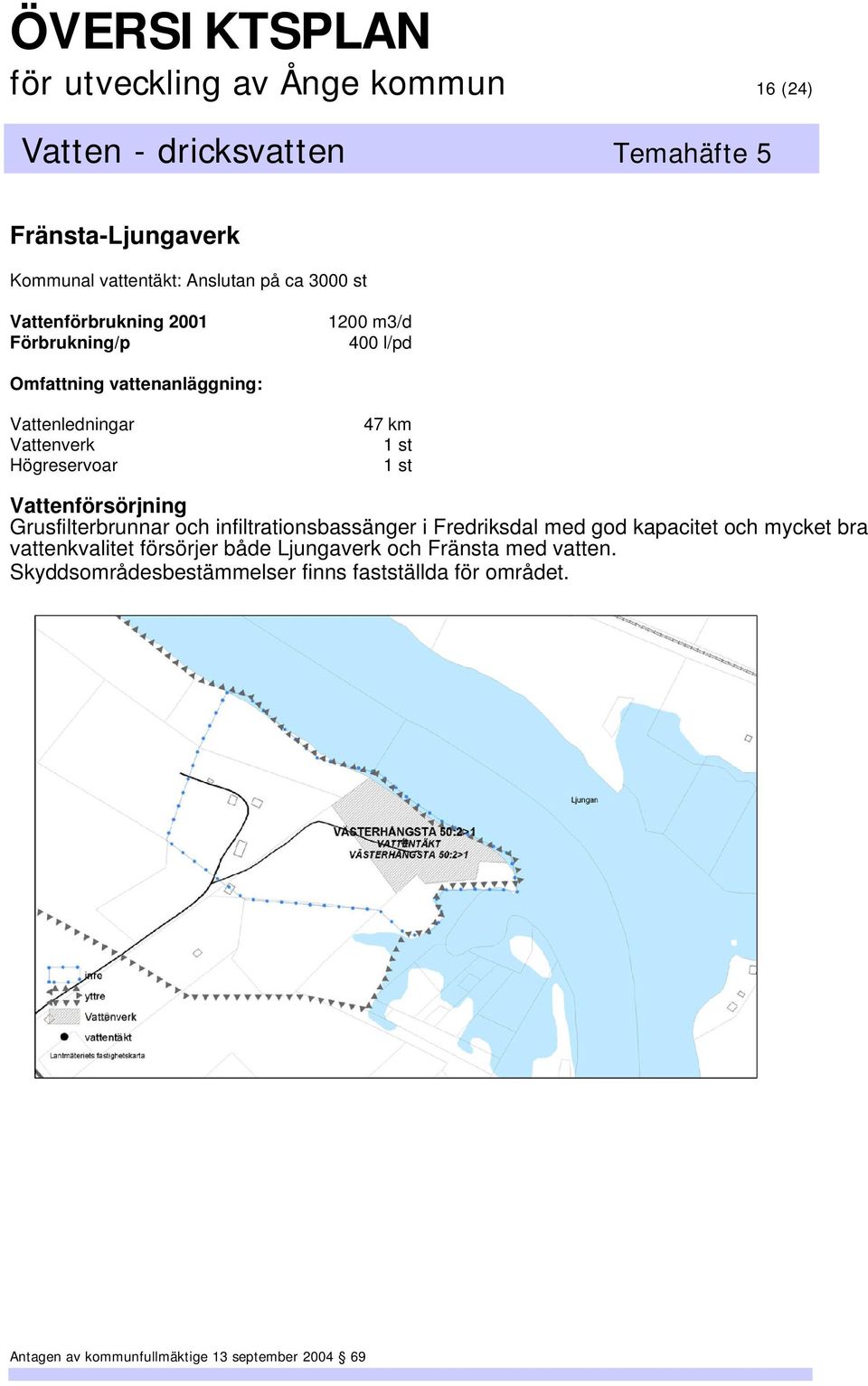 Högreservoar 47 km Grusfilterbrunnar och infiltrationsbassänger i Fredriksdal med god kapacitet och mycket bra