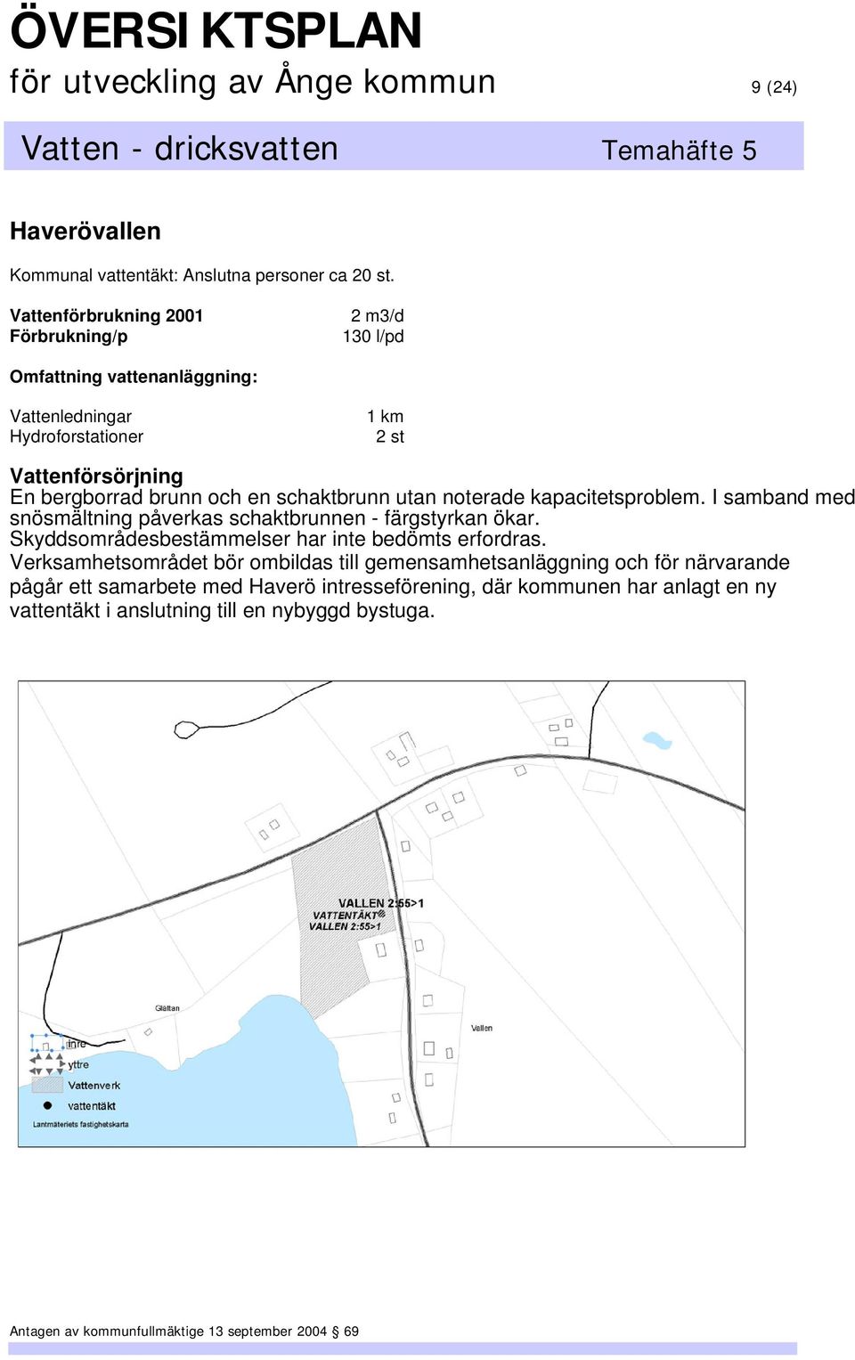 schaktbrunn utan noterade kapacitetsproblem. I samband med snösmältning påverkas schaktbrunnen - färgstyrkan ökar.