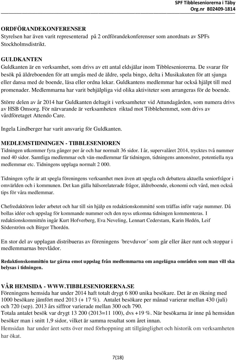 De svarar för besök på äldreboenden för att umgås med de äldre, spela bingo, delta i Musikakuten för att sjunga eller dansa med de boende, läsa eller ordna lekar.