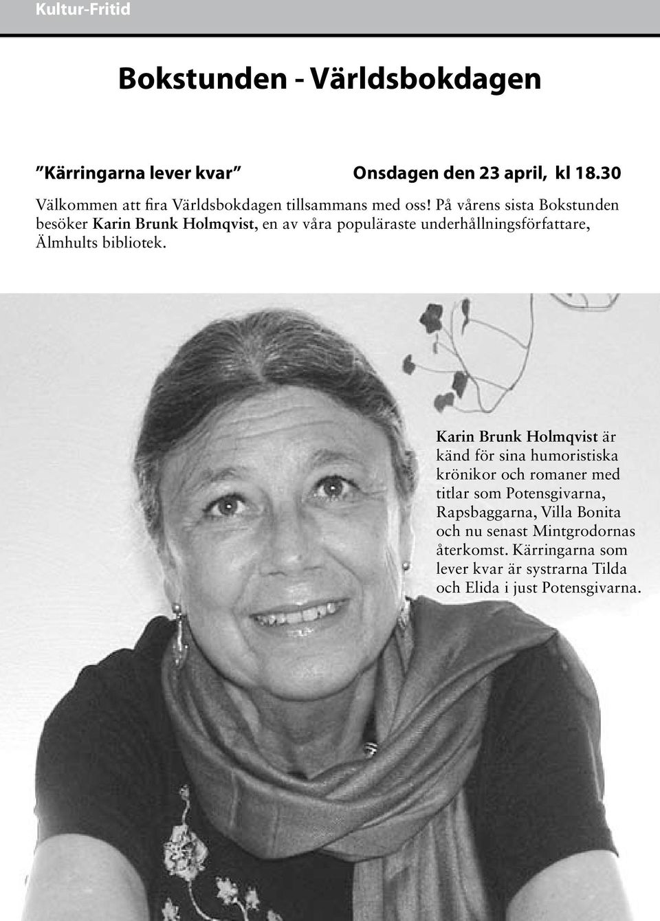 På vårens sista Bokstunden besöker Karin Brunk Holmqvist, en av våra populäraste underhållningsförfattare, Älmhults bibliotek.