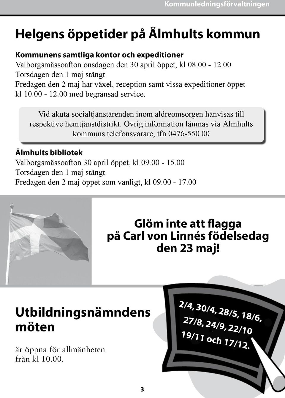 Vid akuta socialtjänstärenden inom äldreomsorgen hänvisas till respektive hemtjänstdistrikt.