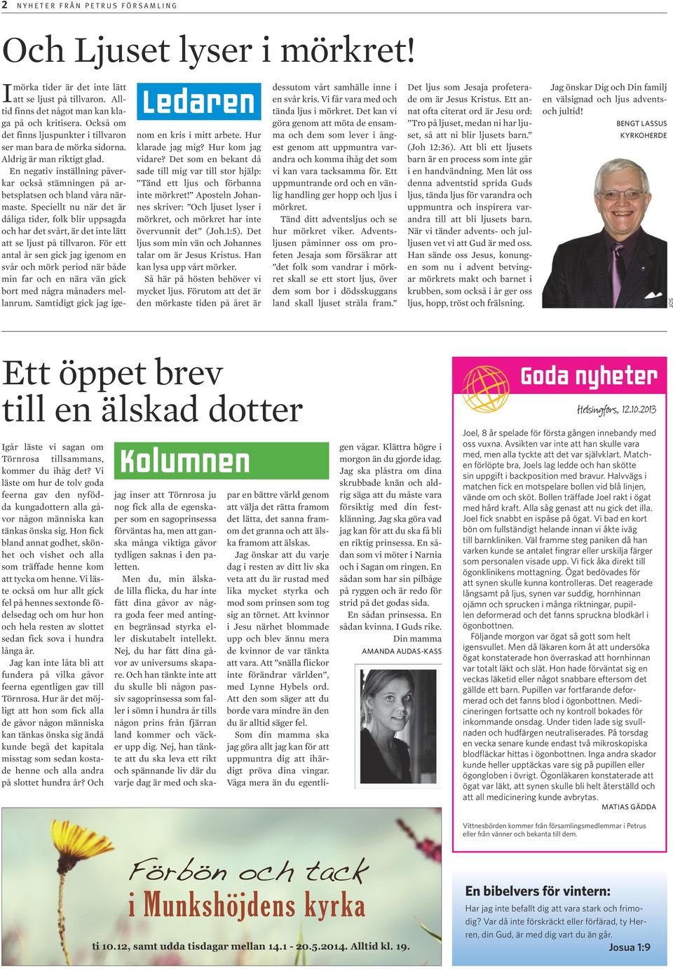 Speciellt nu när det är dåliga tider, folk blir uppsagda och har det svårt, är det inte lätt att se ljust på tillvaron.