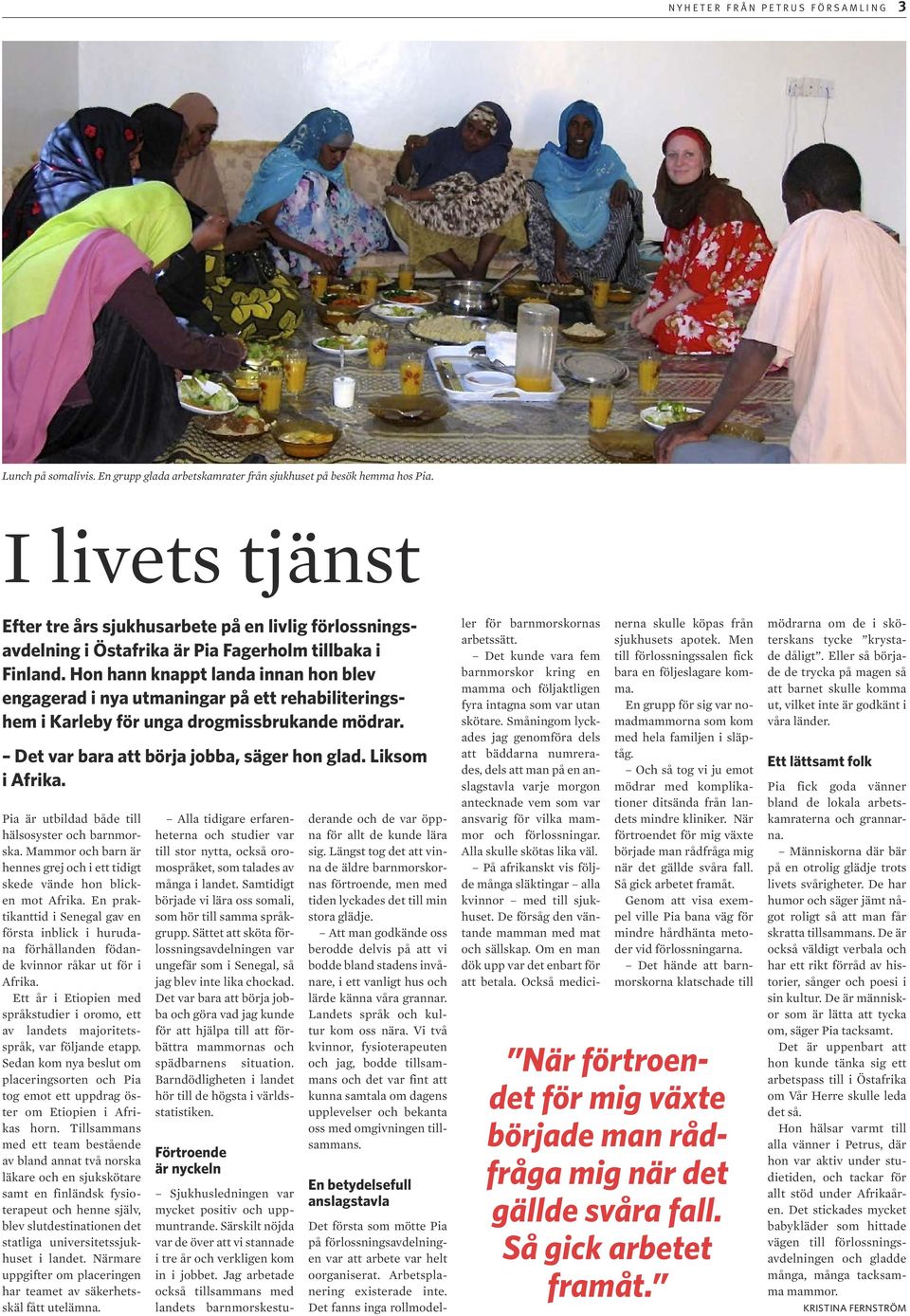 Hon hann knappt landa innan hon blev engagerad i nya utmaningar på ett rehabiliteringshem i Karleby för unga drogmissbrukande mödrar. Det var bara att börja jobba, säger hon glad. Liksom i Afrika.