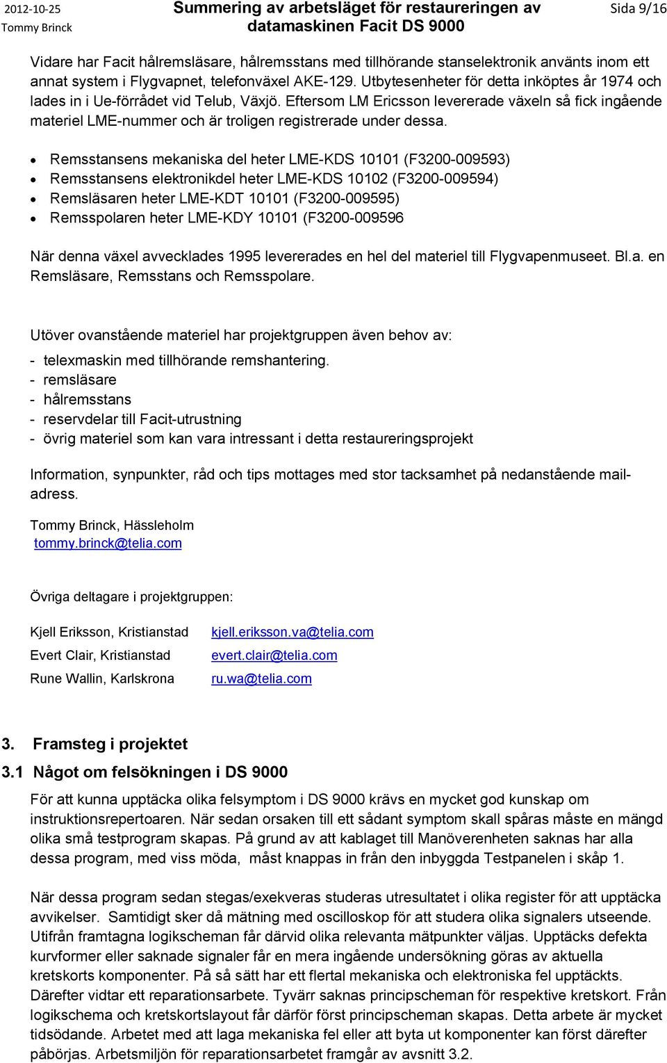 Eftersom LM Ericsson levererade växeln så fick ingående materiel LME-nummer och är troligen registrerade under dessa.