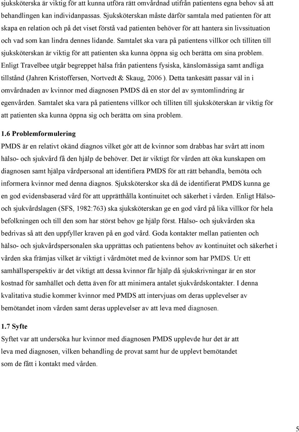 Samtalet ska vara på patientens villkor och tilliten till sjuksköterskan är viktig för att patienten ska kunna öppna sig och berätta om sina problem.