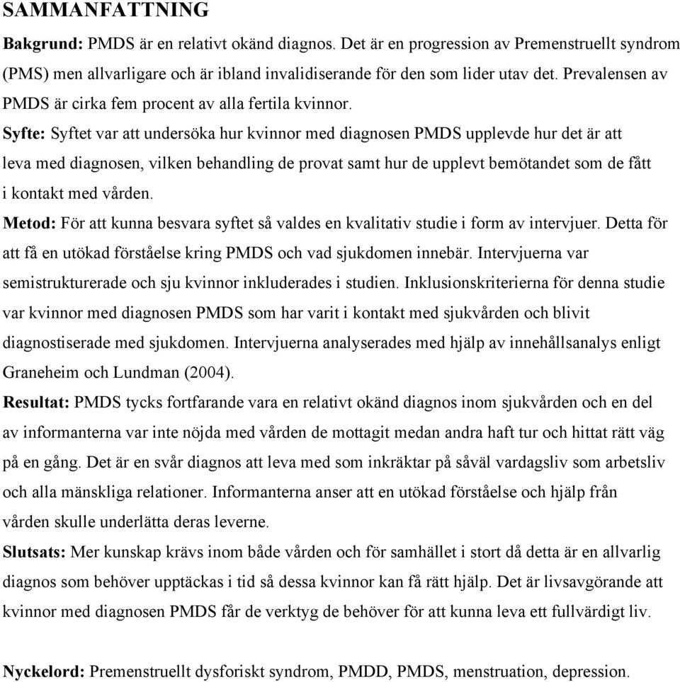 Syfte: Syftet var att undersöka hur kvinnor med diagnosen PMDS upplevde hur det är att leva med diagnosen, vilken behandling de provat samt hur de upplevt bemötandet som de fått i kontakt med vården.