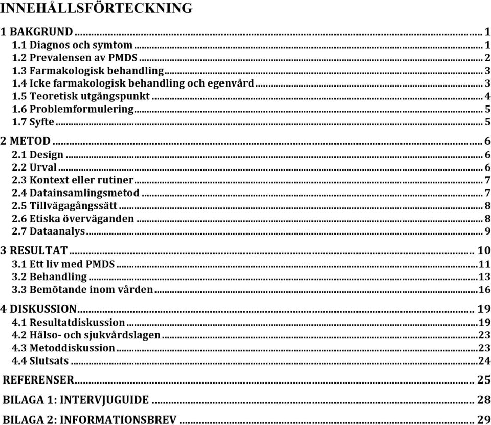 6 Etiska överväganden... 8 2.7 Dataanalys... 9 3 RESULTAT... 10 3.1 Ett liv med PMDS...11 3.2 Behandling...13 3.3 Bemötande inom vården...16 4 DISKUSSION... 19 4.1 Resultatdiskussion.