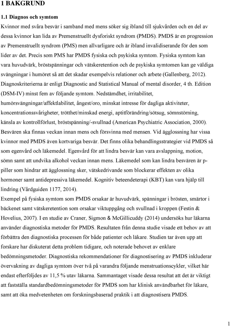 Fysiska symtom kan vara huvudvärk, bröstspänningar och vätskeretention och de psykiska symtomen kan ge väldiga svängningar i humöret så att det skadar exempelvis relationer och arbete (Gallenberg,