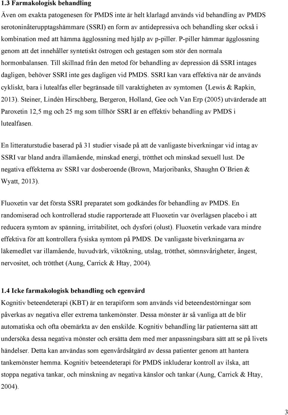 Till skillnad från den metod för behandling av depression då SSRI intages dagligen, behöver SSRI inte ges dagligen vid PMDS.