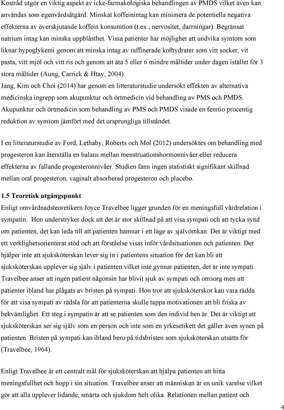 Vissa patienter har möjlighet att undvika symtom som liknar hypoglykemi genom att minska intag av raffinerade kolhydrater som vitt socker, vit pasta, vitt mjöl och vitt ris och genom att äta 5 eller