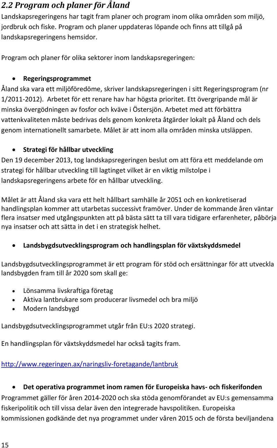 Program och planer för olika sektorer inom landskapsregeringen: Regeringsprogrammet Åland ska vara ett miljöföredöme, skriver landskapsregeringen i sitt Regeringsprogram (nr 1/2011-2012).