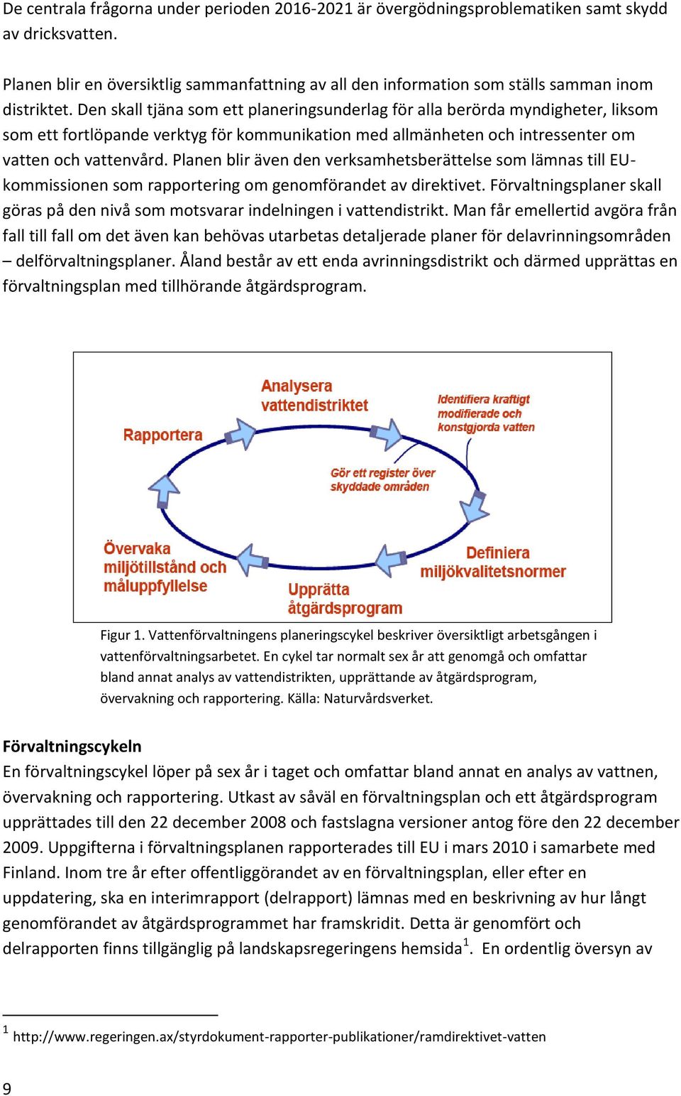 Den skall tjäna som ett planeringsunderlag för alla berörda myndigheter, liksom som ett fortlöpande verktyg för kommunikation med allmänheten och intressenter om vatten och vattenvård.