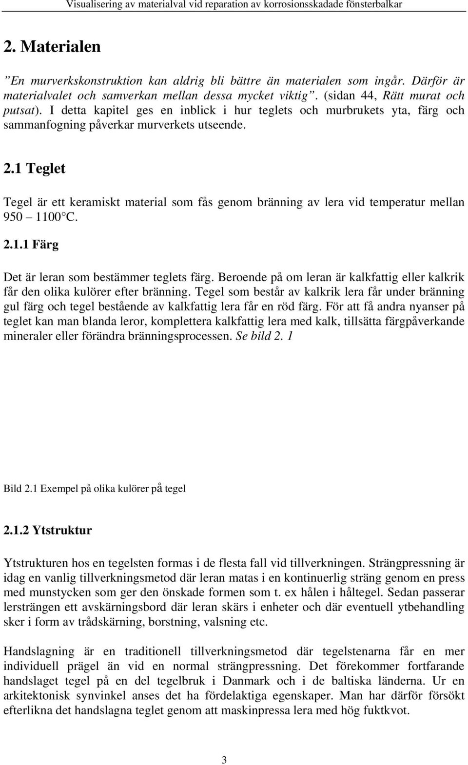 1 Teglet Tegel är ett keramiskt material som fås genom bränning av lera vid temperatur mellan 950 1100 C. 2.1.1 Färg Det är leran som bestämmer teglets färg.