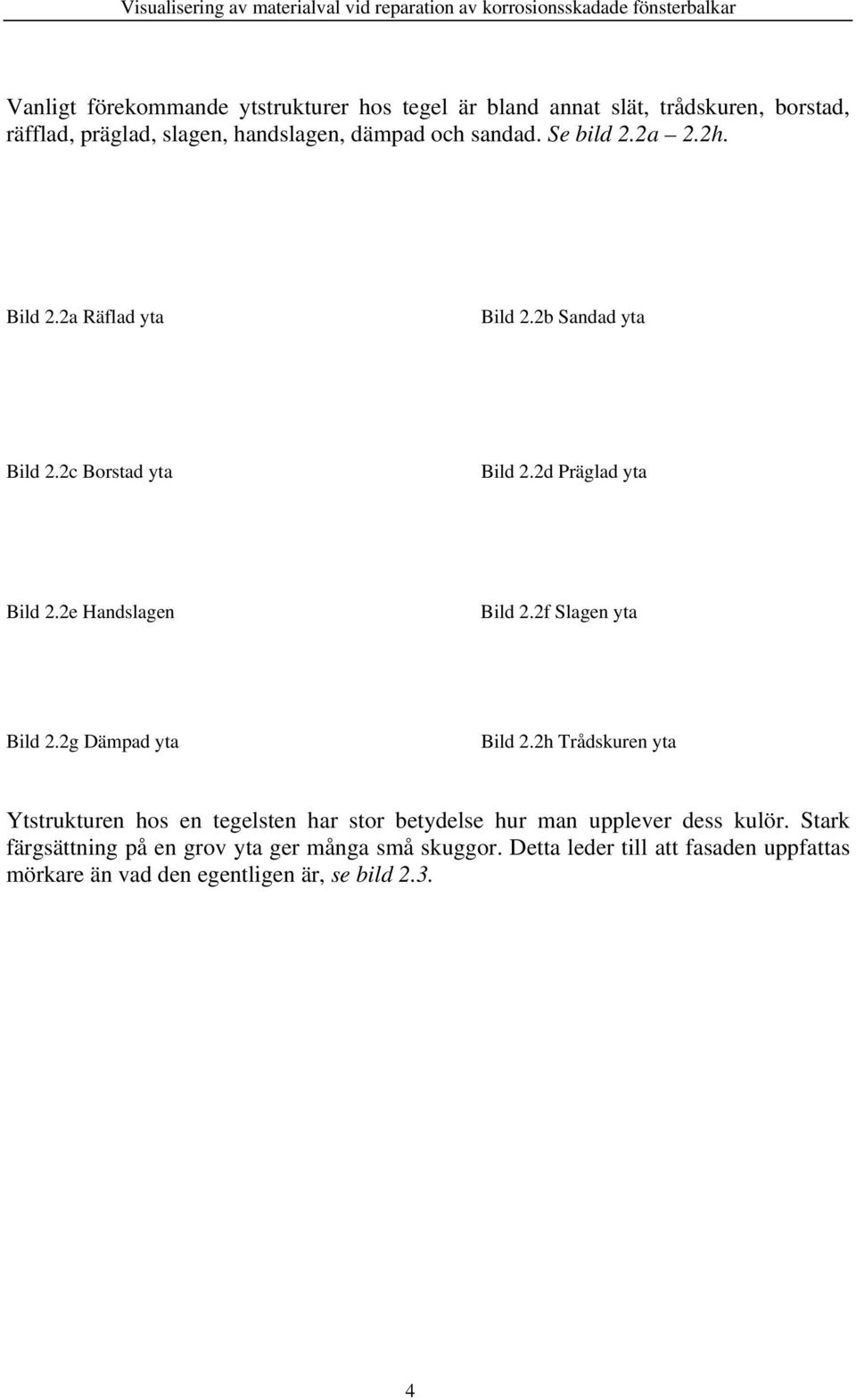 2e Handslagen Bild 2.2f Slagen yta Bild 2.2g Dämpad yta Bild 2.