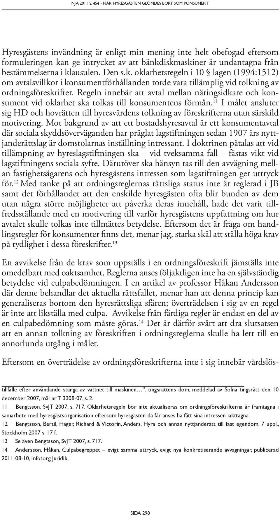 bestämmelserna i klausulen. Den s.k. oklarhetsregeln i 10 lagen (1994:1512) om avtalsvillkor i konsumentförhållanden torde vara tillämplig vid tolkning av ordningsföreskrifter.