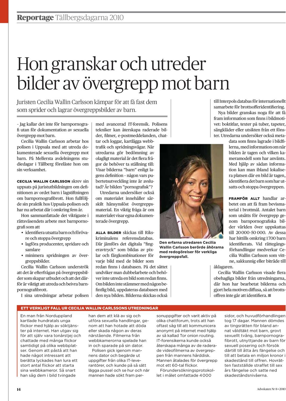 Cecilia Wallin Carlsson arbetar hos polisen i Uppsala med att utreda dokumenterade sexuella övergrepp mot barn. På Mellersta avdelningens studiedagar i Tällberg föreläste hon om sin verksamhet.