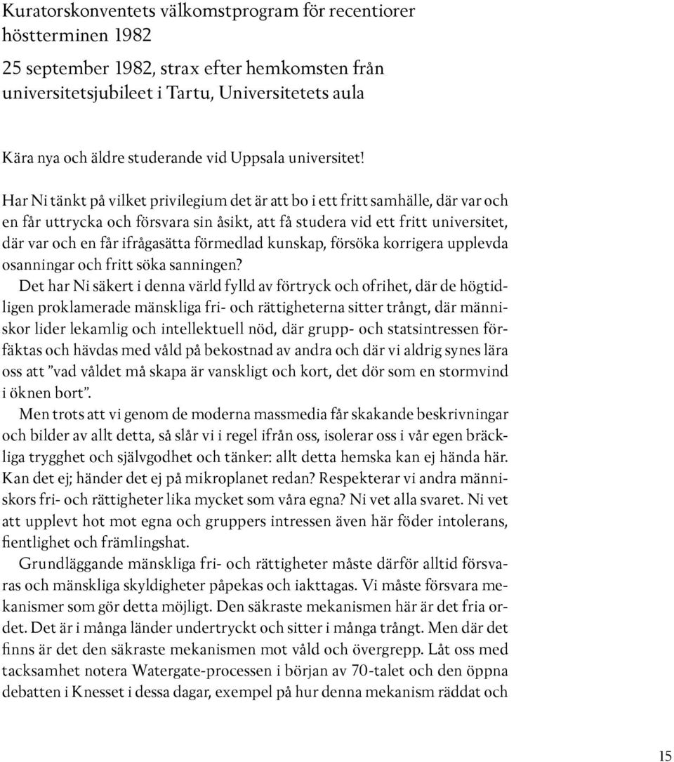 Har Ni tänkt på vilket privilegium det är att bo i ett fritt samhälle, där var och en får uttrycka och försvara sin åsikt, att få studera vid ett fritt universitet, där var och en får ifrågasätta