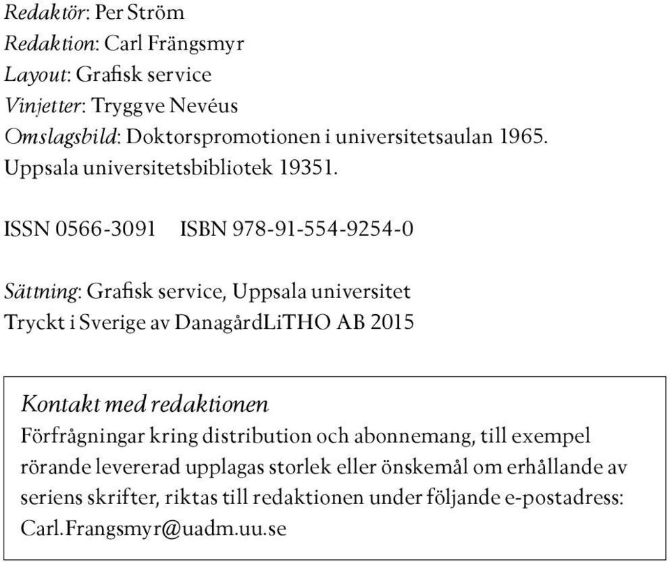 ISSN 0566-3091 ISBN 978-91-554-9254-0 Sättning: Grafisk service, Uppsala universitet Tryckt i Sverige av DanagårdLiTHO AB 2015 Kontakt med