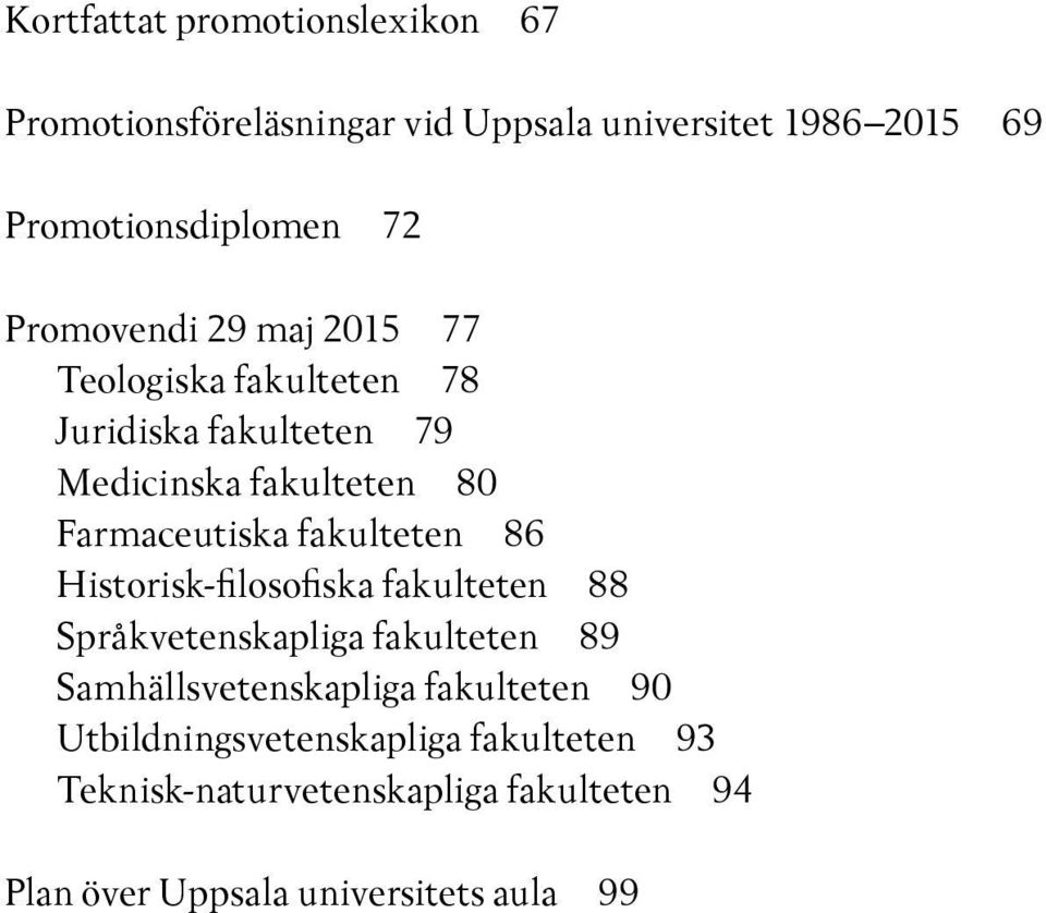 fakulteten 86 Historisk-filosofiska fakulteten 88 Språkvetenskapliga fakulteten 89 Samhällsvetenskapliga fakulteten