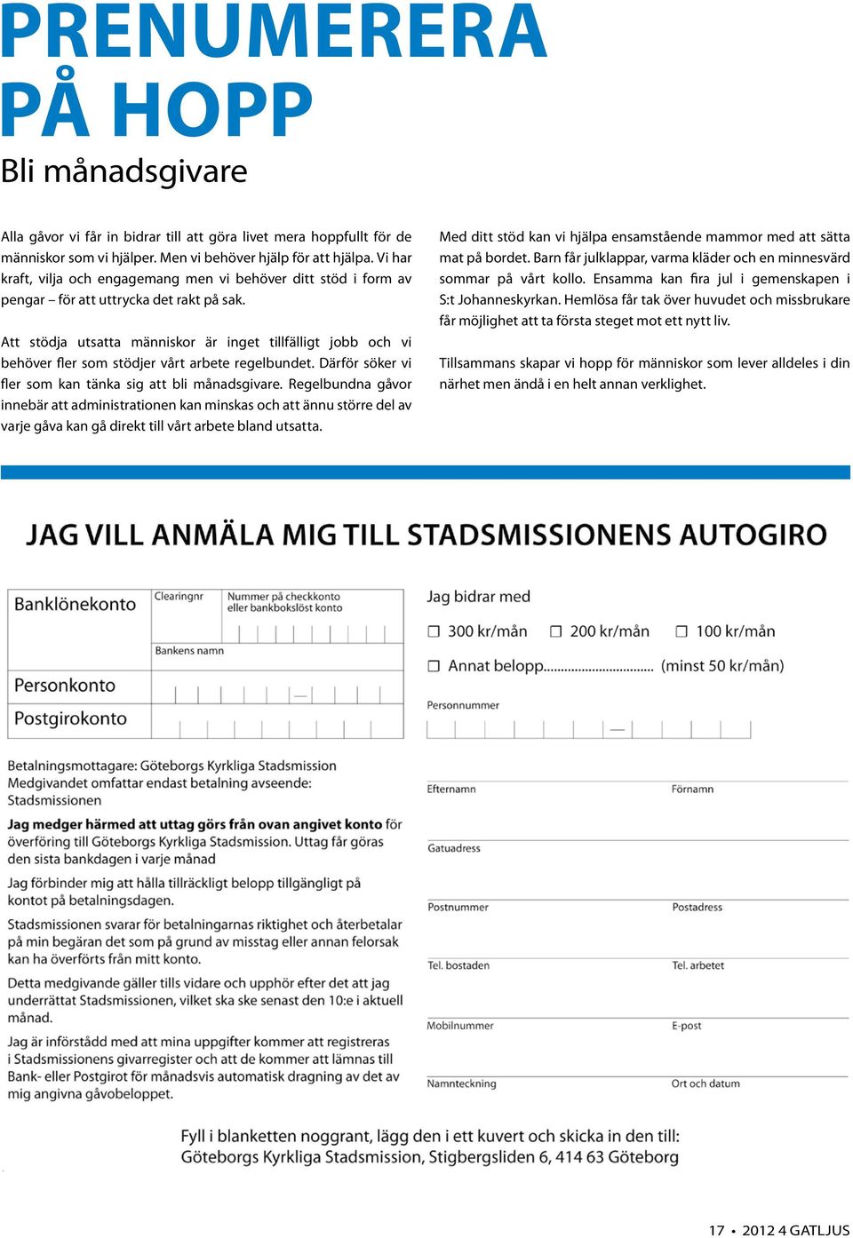 Att stödja utsatta människor är inget tillfälligt jobb och vi behöver fler som stödjer vårt arbete regelbundet. Därför söker vi fler som kan tänka sig att bli månadsgivare.