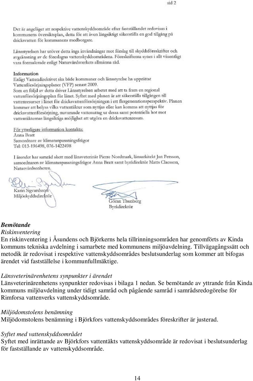 Länsveterinärenhetens synpunkter i ärendet Länsveterinärenhetens synpunkter redovisas i bilaga 1 nedan.