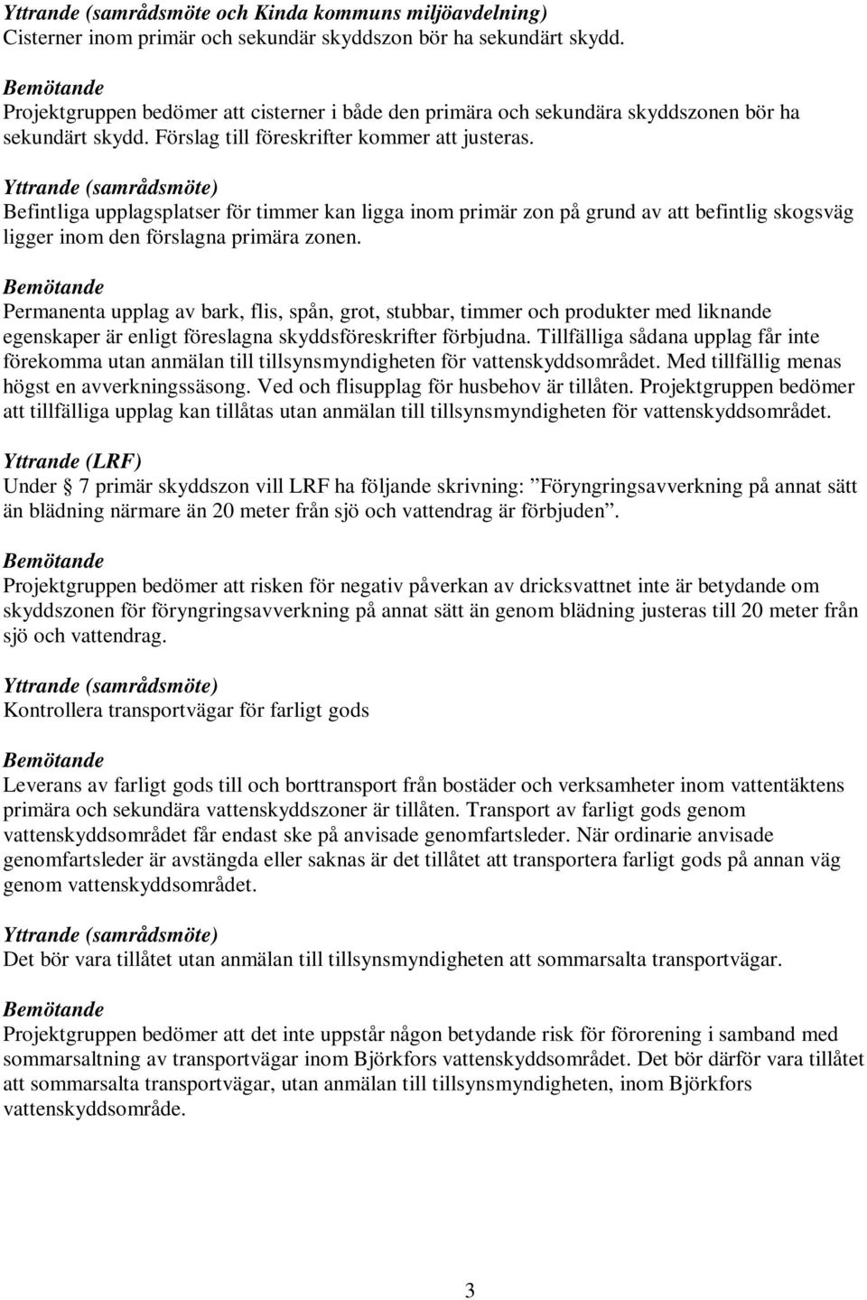 Yttrande (samrådsmöte) Befintliga upplagsplatser för timmer kan ligga inom primär zon på grund av att befintlig skogsväg ligger inom den förslagna primära zonen.