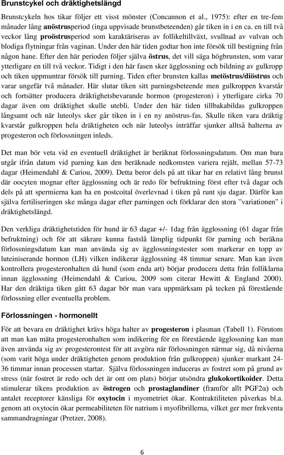 en till två veckor lång proöstrusperiod som karaktäriseras av follikeltillväxt, svullnad av vulvan och blodiga flytningar från vaginan.