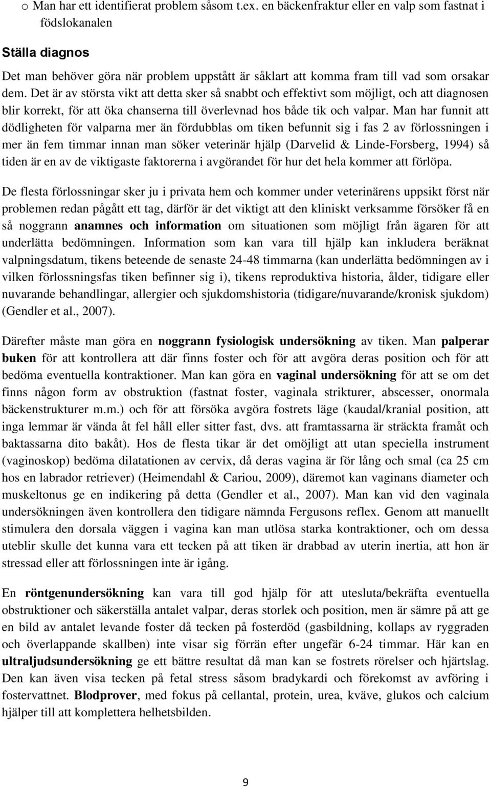 Det är av största vikt att detta sker så snabbt och effektivt som möjligt, och att diagnosen blir korrekt, för att öka chanserna till överlevnad hos både tik och valpar.