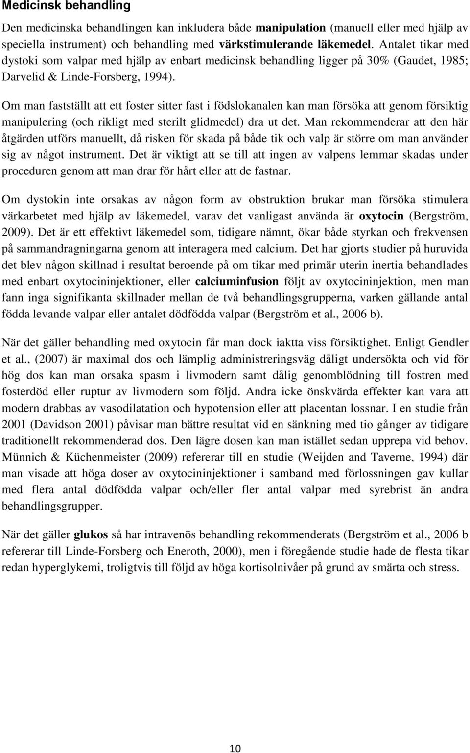 Om man fastställt att ett foster sitter fast i födslokanalen kan man försöka att genom försiktig manipulering (och rikligt med sterilt glidmedel) dra ut det.