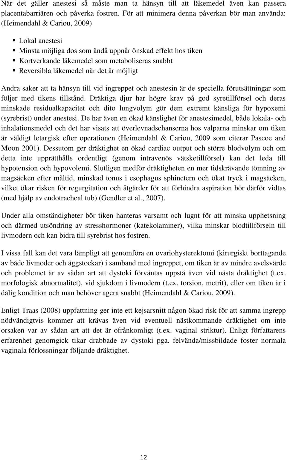 Reversibla läkemedel när det är möjligt Andra saker att ta hänsyn till vid ingreppet och anestesin är de speciella förutsättningar som följer med tikens tillstånd.