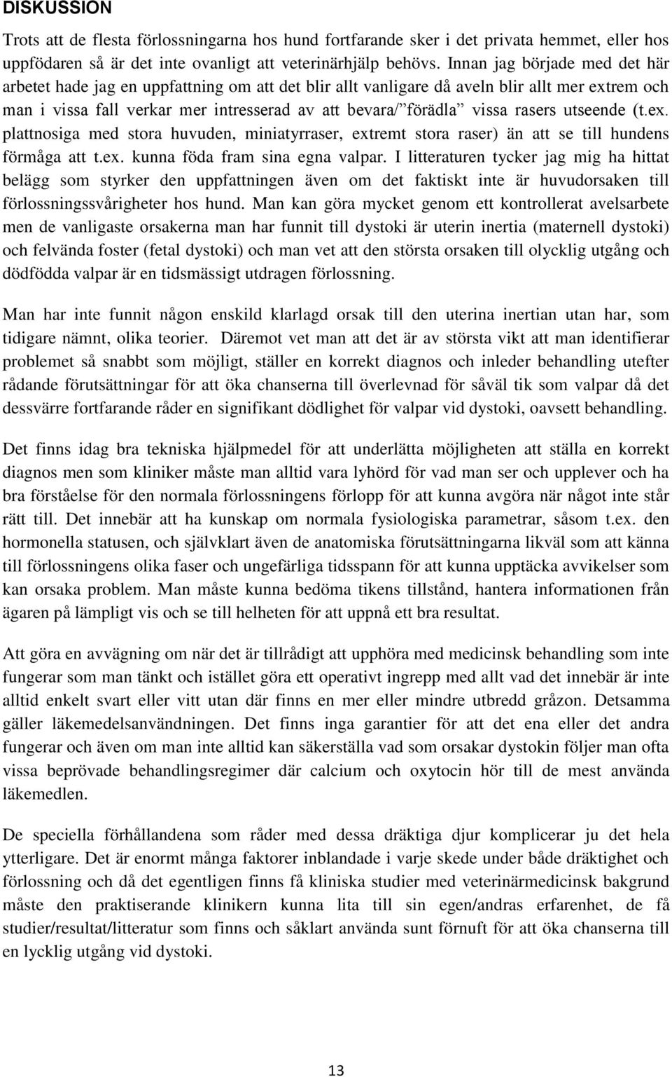 rasers utseende (t.ex. plattnosiga med stora huvuden, miniatyrraser, extremt stora raser) än att se till hundens förmåga att t.ex. kunna föda fram sina egna valpar.