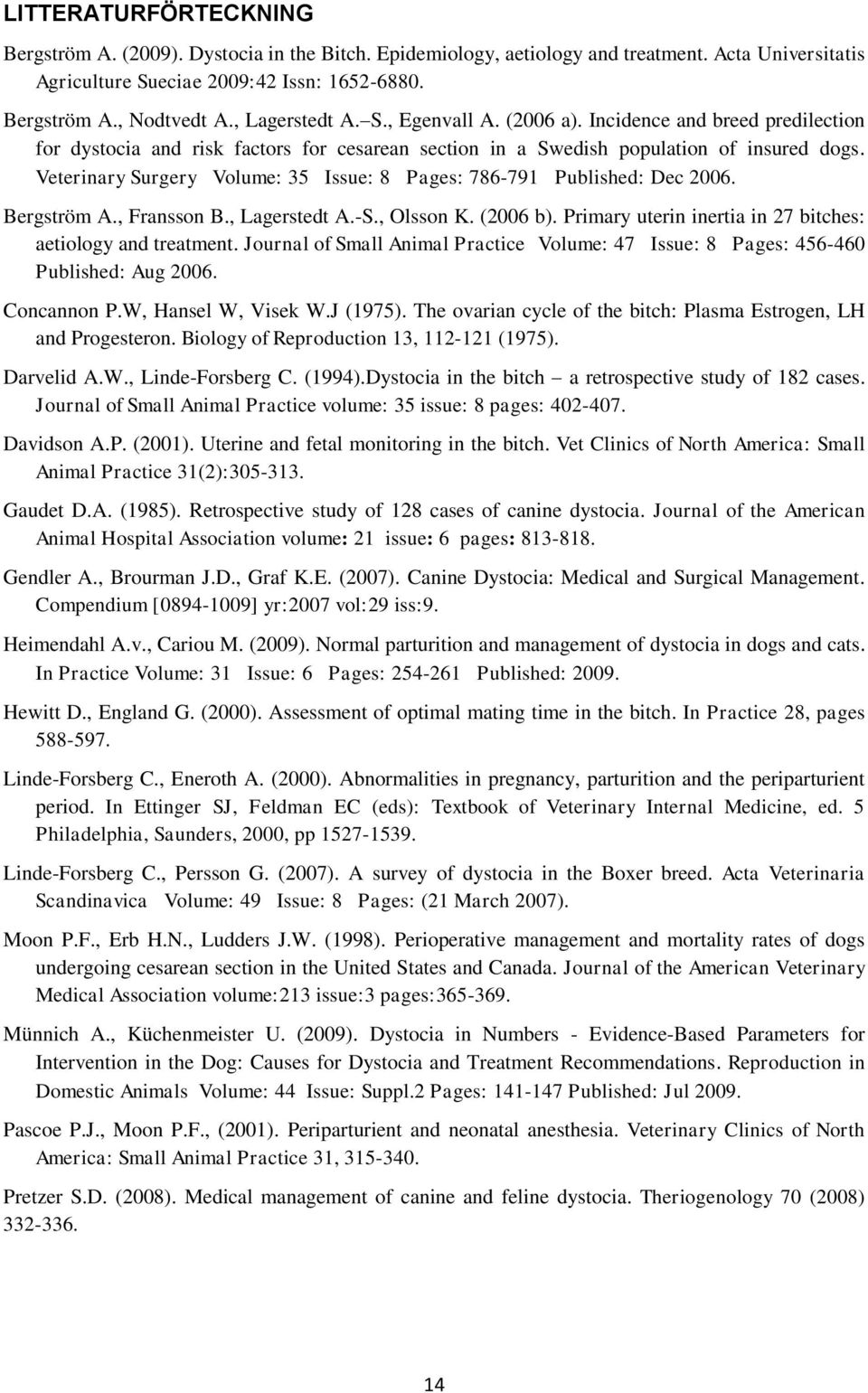 Veterinary Surgery Volume: 35 Issue: 8 Pages: 786-791 Published: Dec 2006. Bergström A., Fransson B., Lagerstedt A.-S., Olsson K. (2006 b).