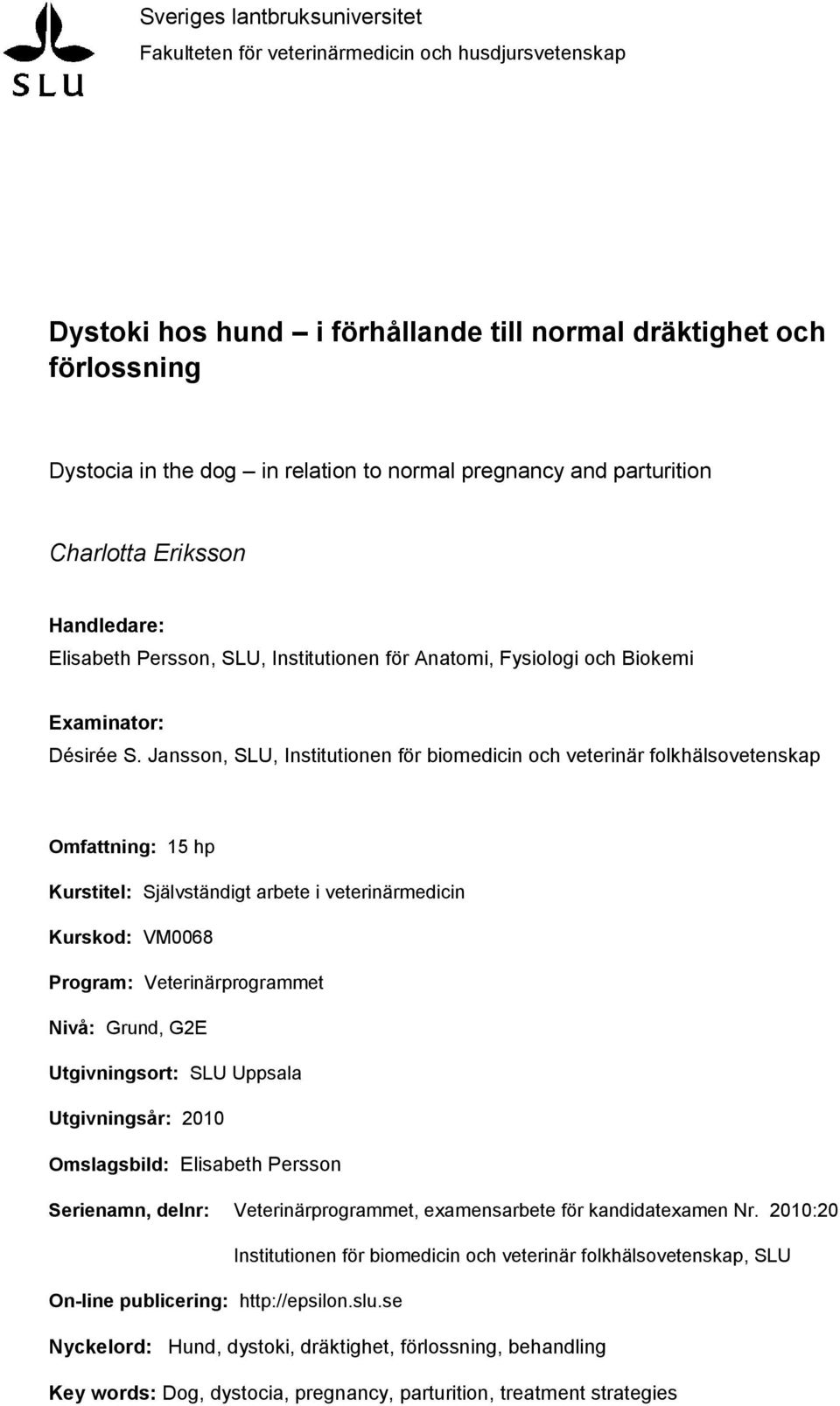 Jansson, SLU, Institutionen för biomedicin och veterinär folkhälsovetenskap Omfattning: 15 hp Kurstitel: Självständigt arbete i veterinärmedicin Kurskod: VM0068 Program: Veterinärprogrammet Nivå: