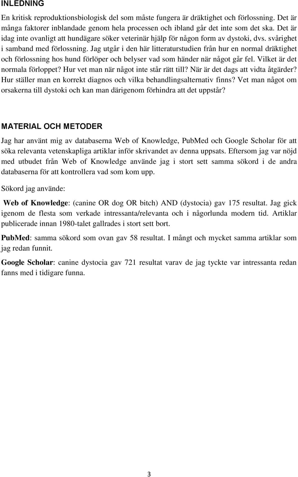 Jag utgår i den här litteraturstudien från hur en normal dräktighet och förlossning hos hund förlöper och belyser vad som händer när något går fel. Vilket är det normala förloppet?