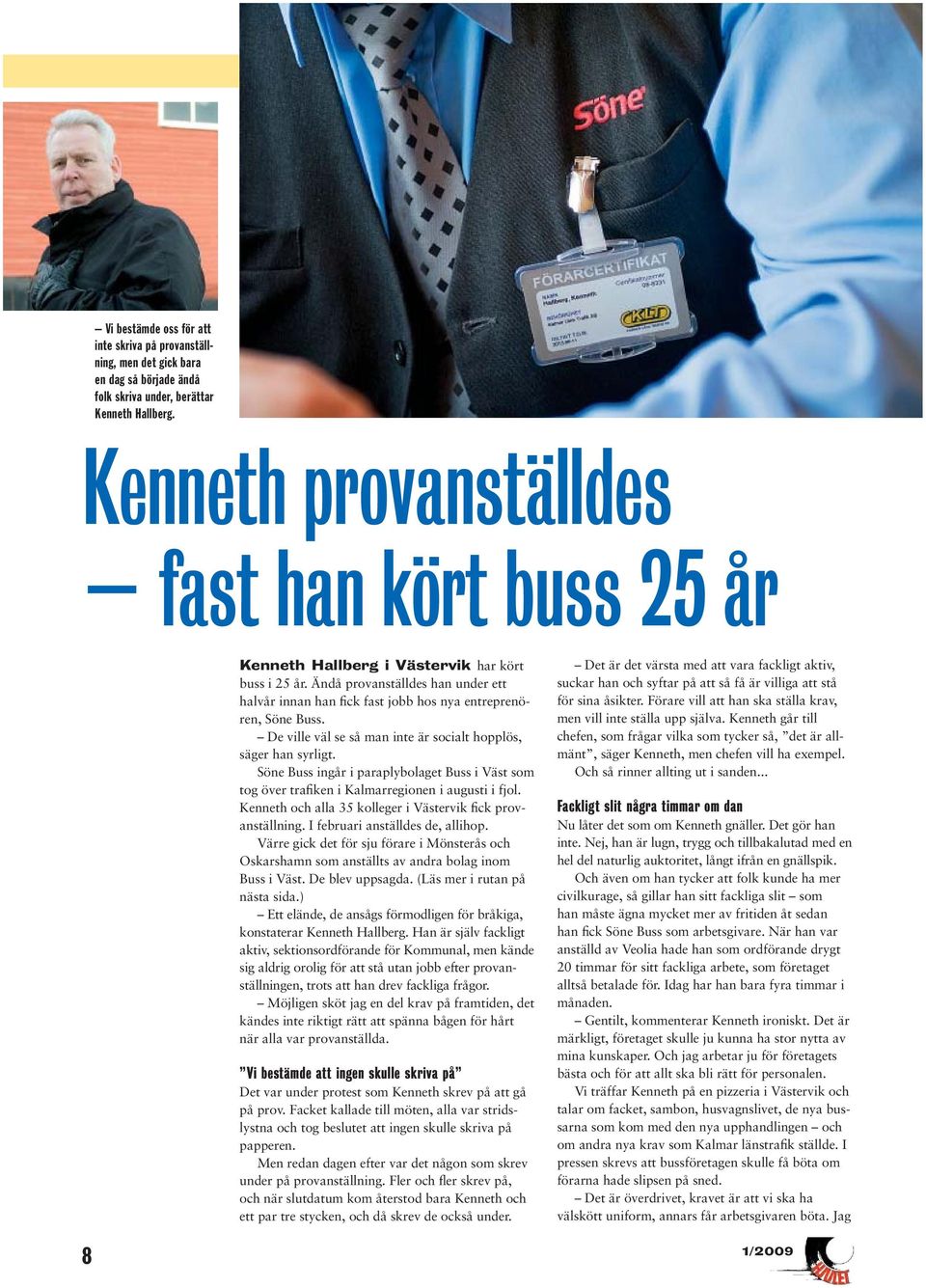 Söne Buss ingår i paraplybolaget Buss i Väst som tog över trafiken i Kalmarregionen i augusti i fjol. Kenneth och alla 35 kolleger i Västervik fick provanställning. I februari anställdes de, allihop.