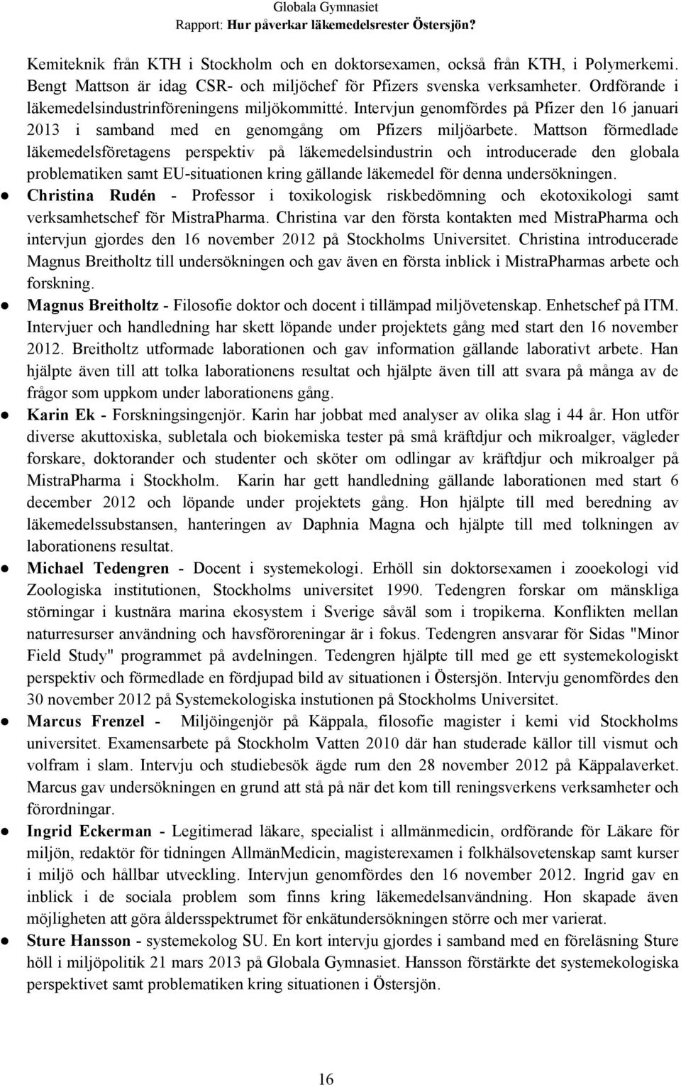 Mattson förmedlade läkemedelsföretagens perspektiv på läkemedelsindustrin och introducerade den globala problematiken samt EU-situationen kring gällande läkemedel för denna undersökningen.