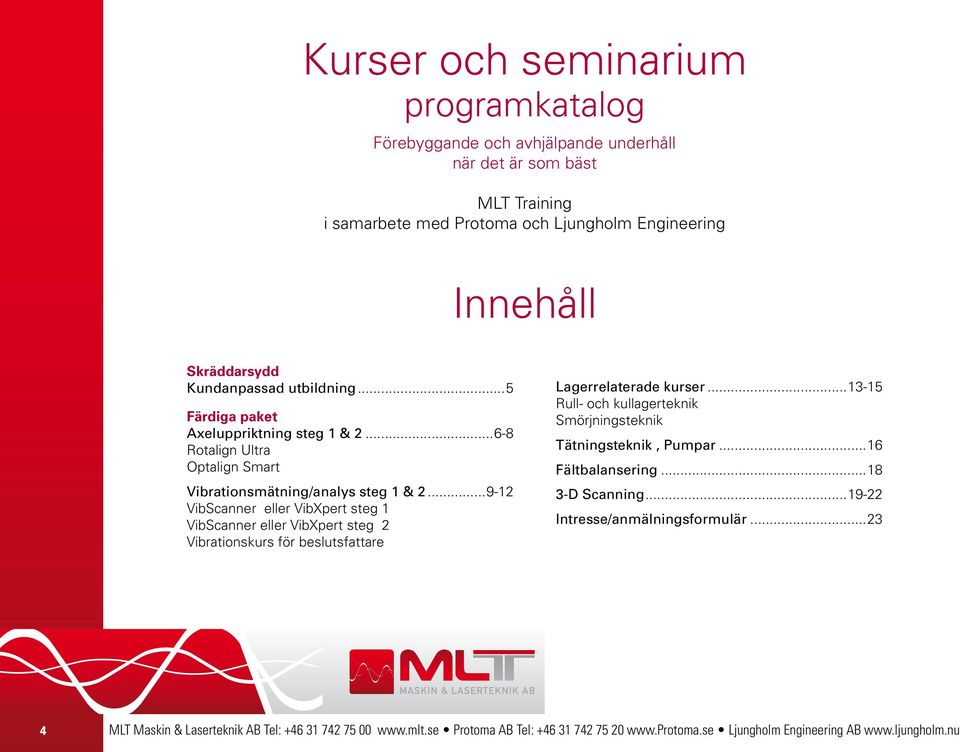 ..9-12 VibScanner eller VibXpert steg 1 VibScanner eller VibXpert steg 2 Vibrationskurs för beslutsfattare Lagerrelaterade kurser.