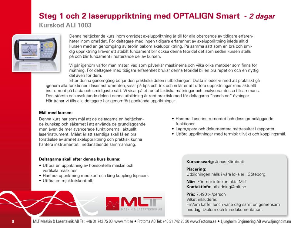 På samma sätt som en bra och smidig uppriktning kräver ett stabilt fundament blir också denna teoridel det som sedan kursen ställs på och blir fundament i resterande del av kursen.