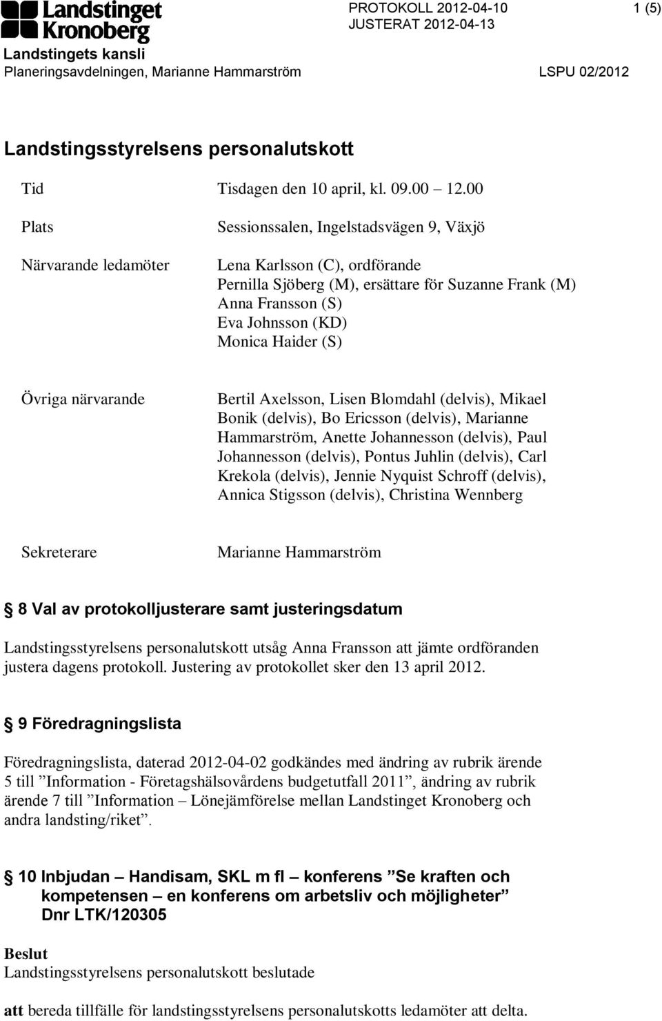 Haider (S) Övriga närvarande Bertil Axelsson, Lisen Blomdahl (delvis), Mikael Bonik (delvis), Bo Ericsson (delvis), Marianne Hammarström, Anette Johannesson (delvis), Paul Johannesson (delvis),