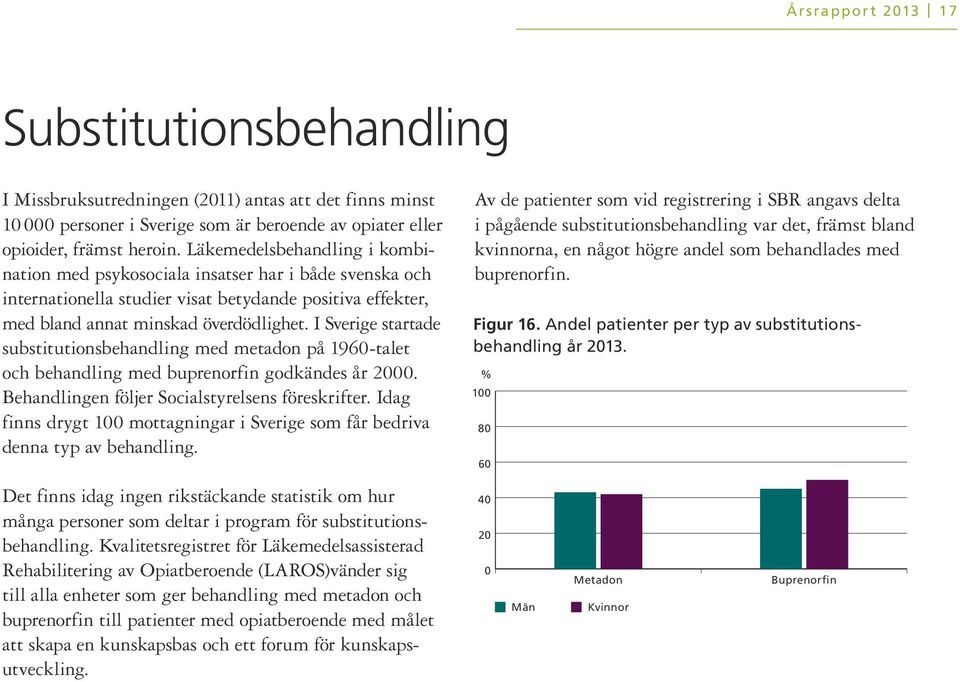 I Sverige startade substitutionsbehandling med metadon på 196-talet och behandling med buprenorfin godkändes år. Behandlingen följer Socialstyrelsens föreskrifter.